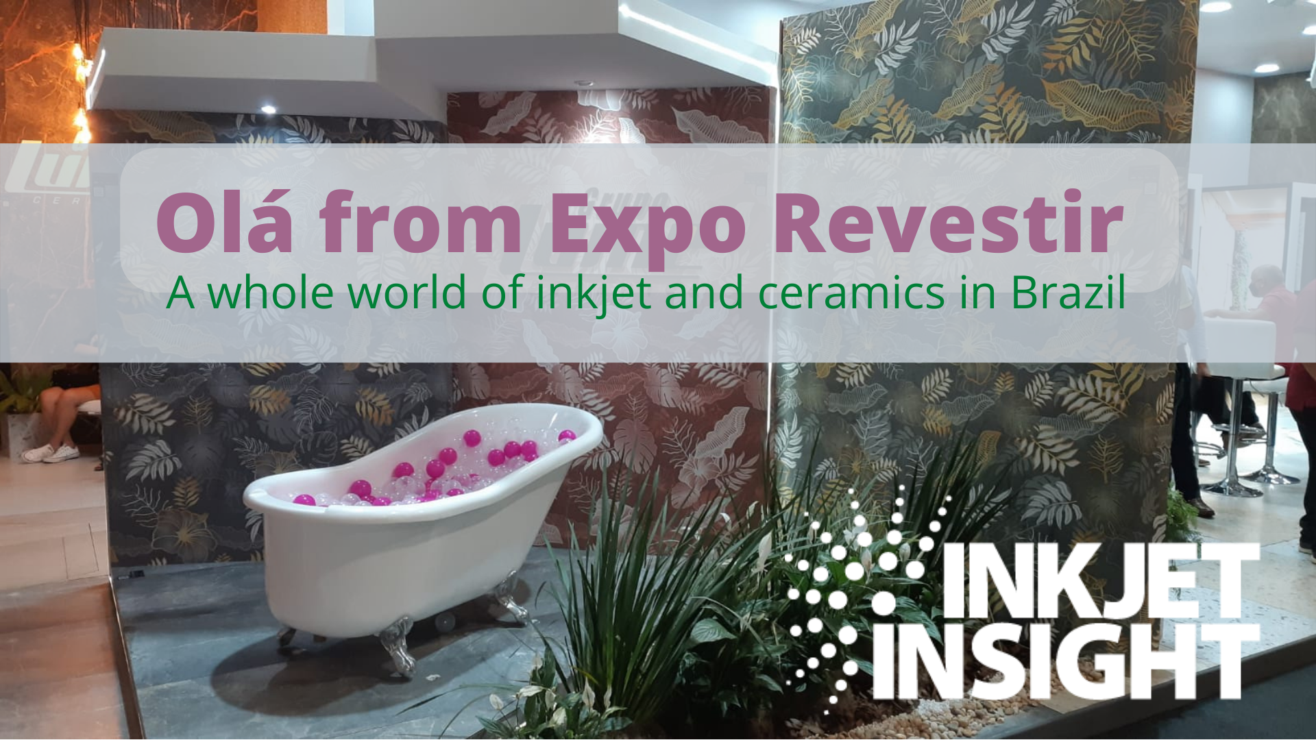 Featured image for “Olá from Expo Revestir with Ceramics and Inkjet in Attendance”