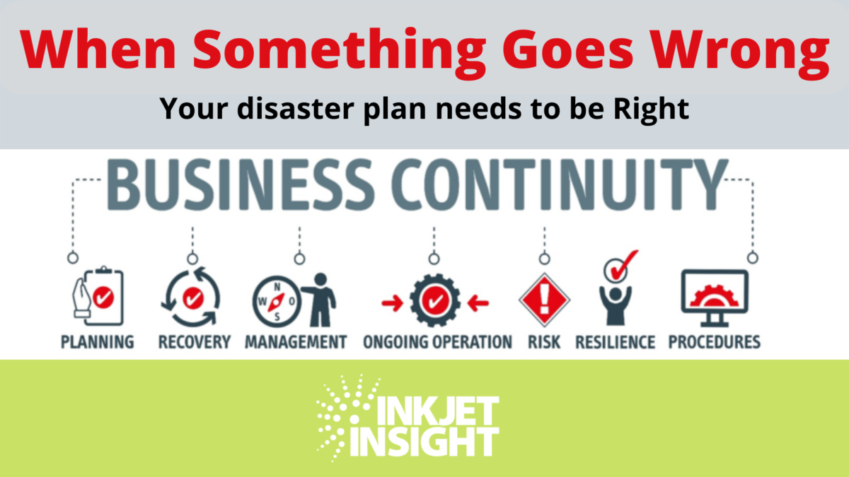 When Something Goes Wrong - Business Continuity 101 - Inkjet Insight