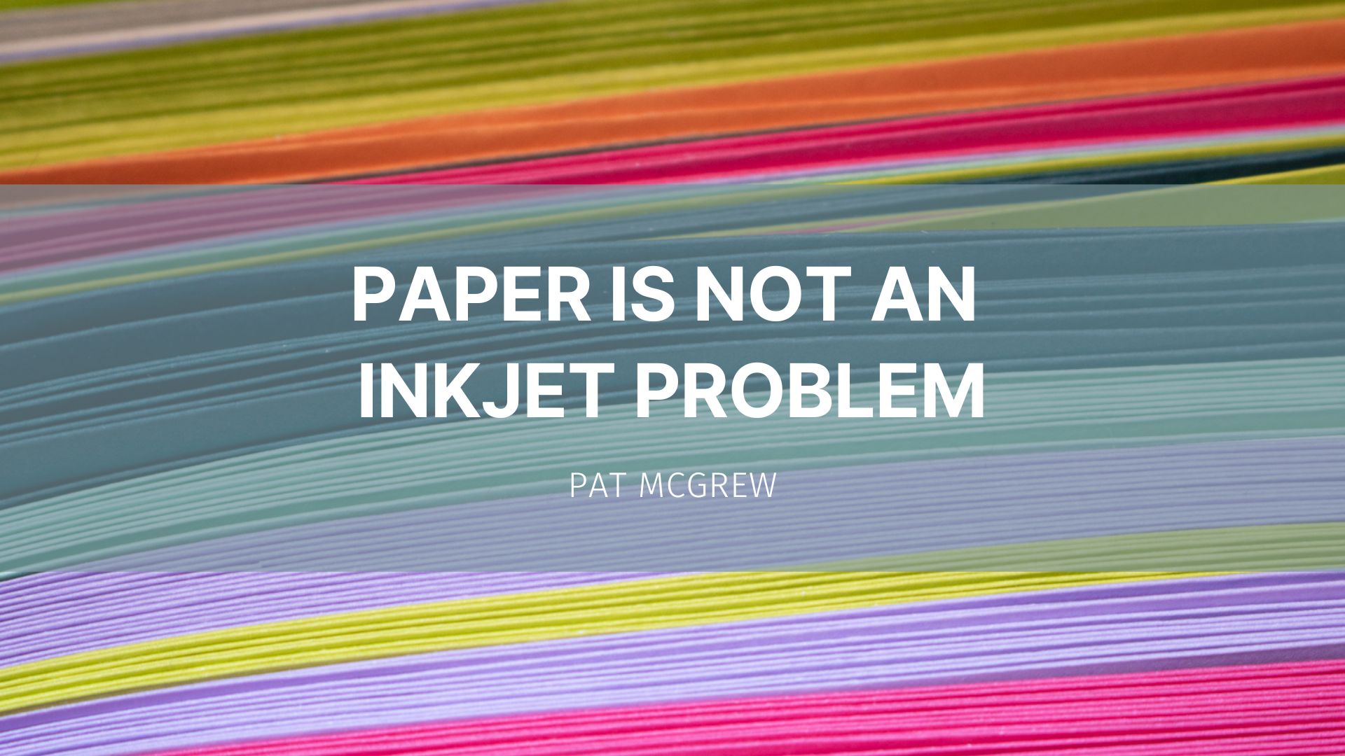 Featured image for “Paper is Not an Inkjet Problem”