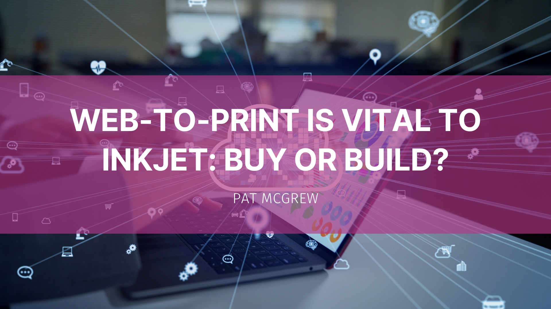 Featured image for “Web-to-print is vital to inkjet: buy or build?”