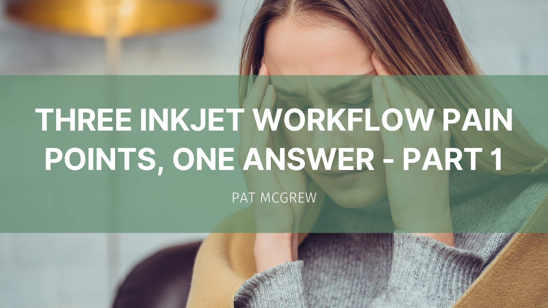 Featured image for “3 Inkjet Workflow Pain Points, 1 Answer – Part 1”