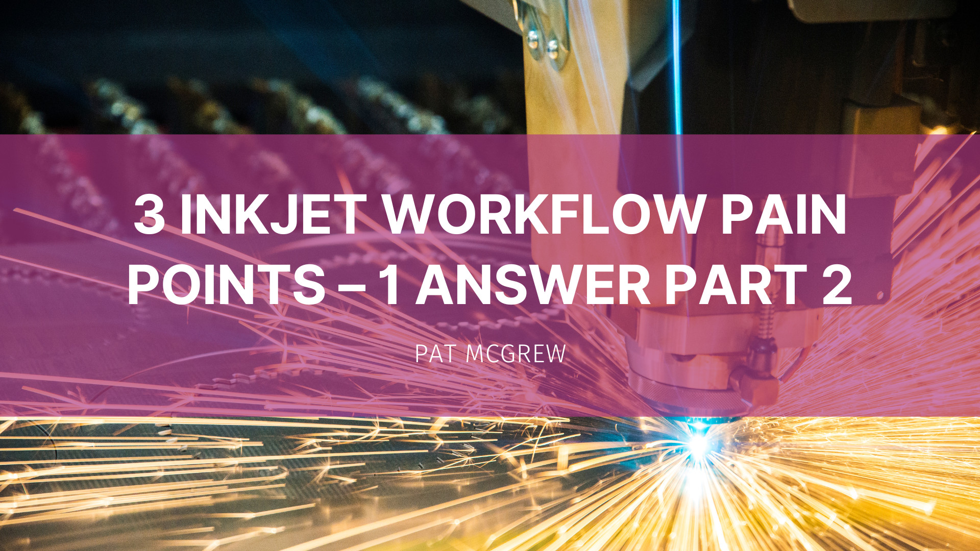 Featured image for “3 Inkjet Workflow Pain Points – 1 Answer Part 2”