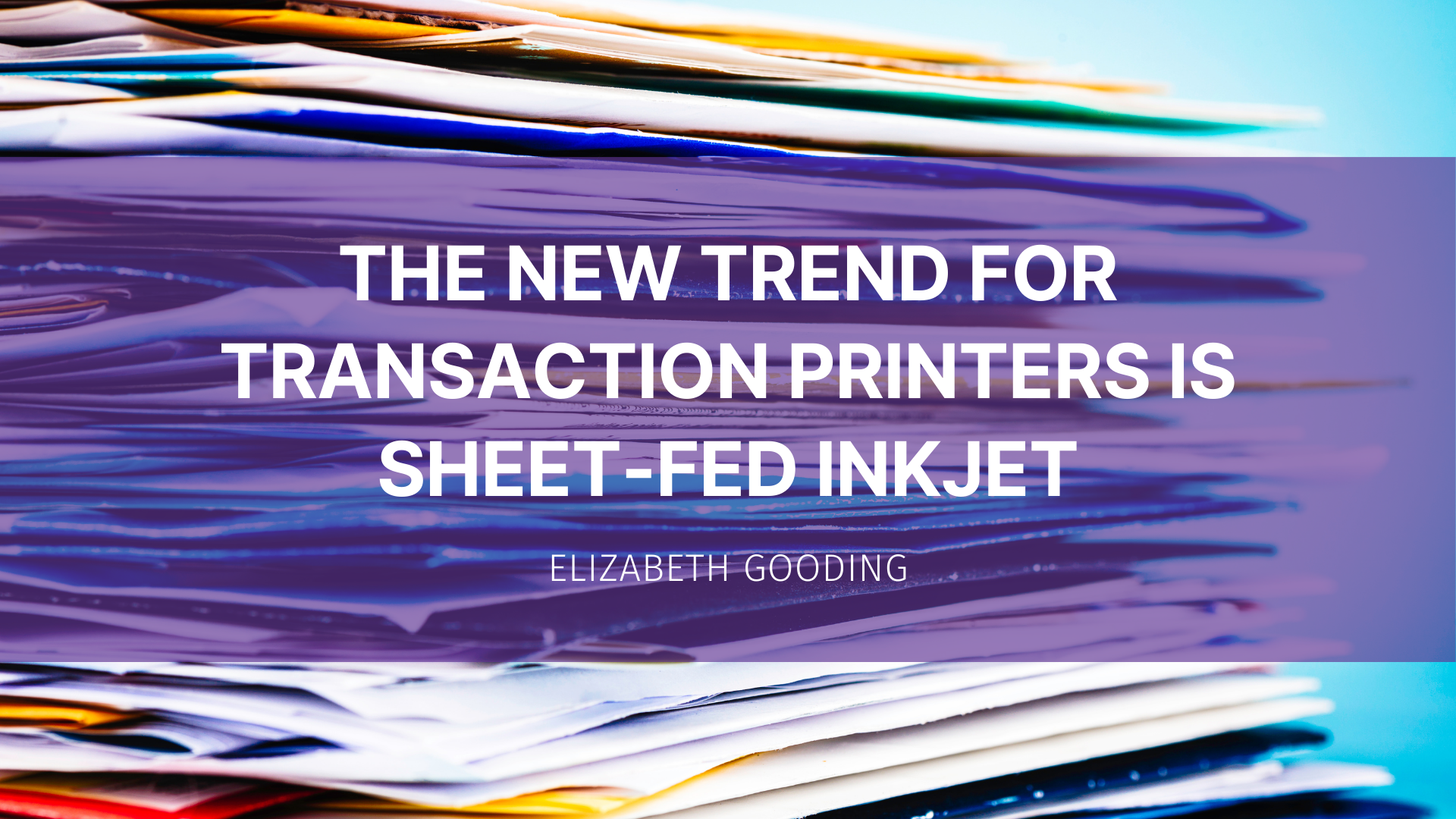 Featured image for “The new trend for transaction printers is sheet-fed inkjet”