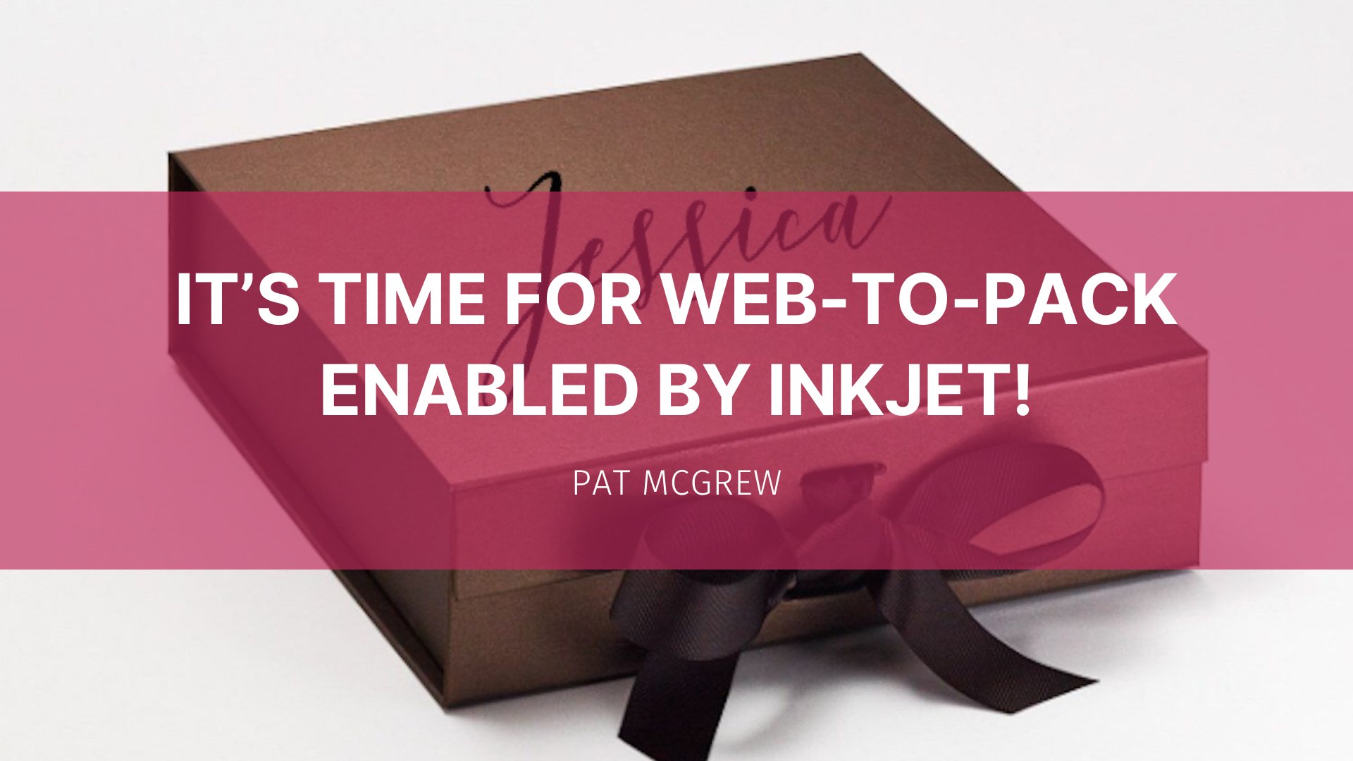 Featured image for “It’s Time for Web-to-Pack Enabled by Inkjet!”