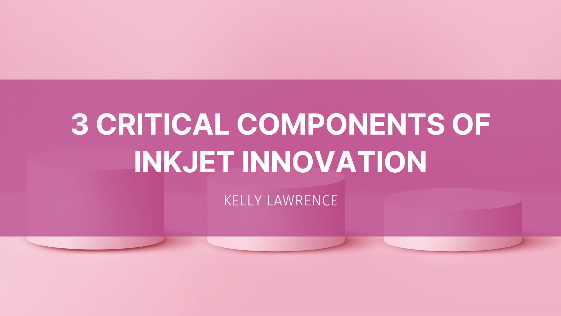 Featured image for “3 Critical Components of Inkjet Innovation”