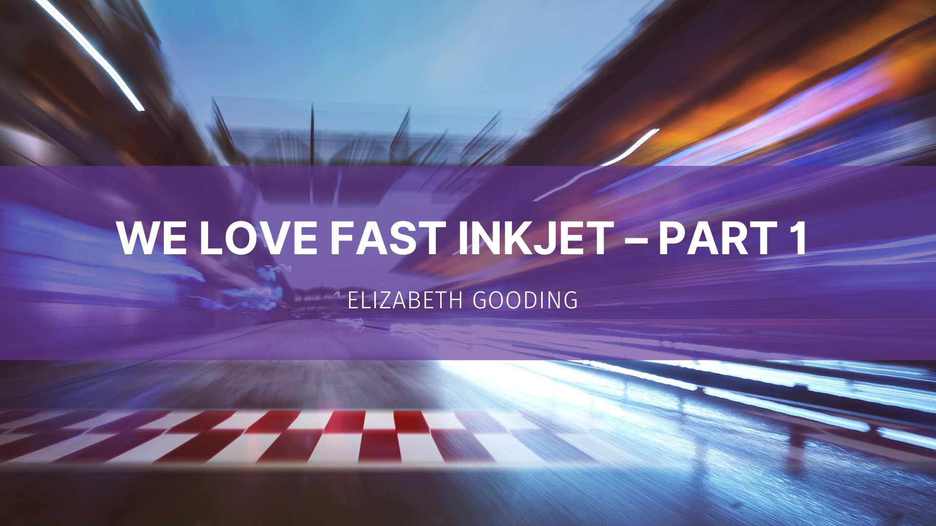 Featured image for “We love fast inkjet – part 1”