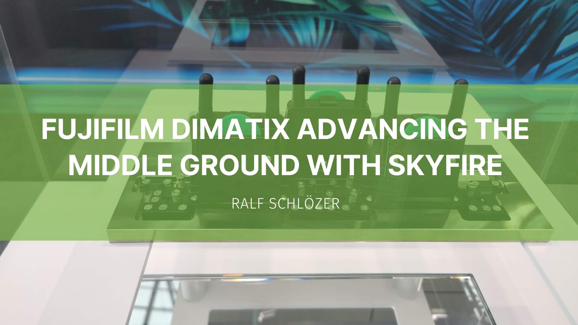Featured image for “Fujifilm Dimatix Advancing the middle ground with SkyFire”
