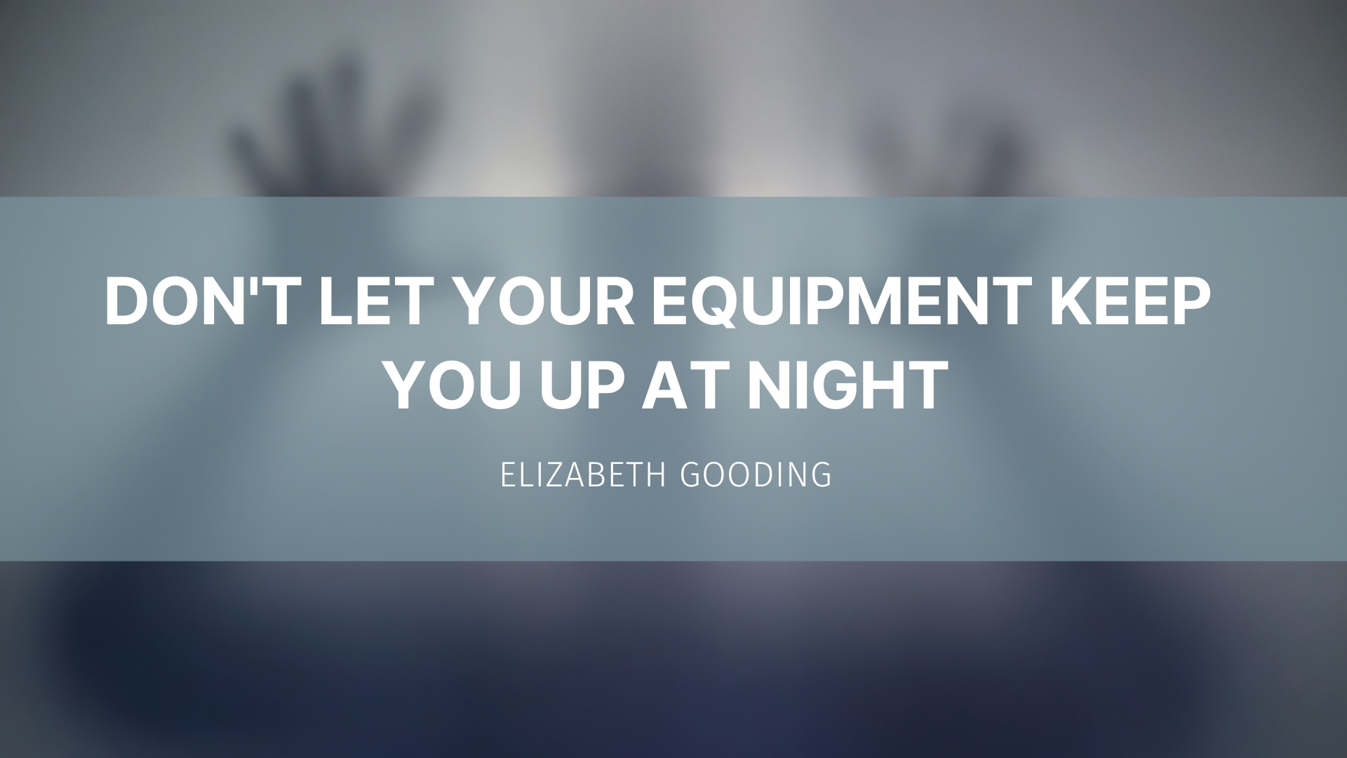 Featured image for “Don’t let your equipment keep you up at night”