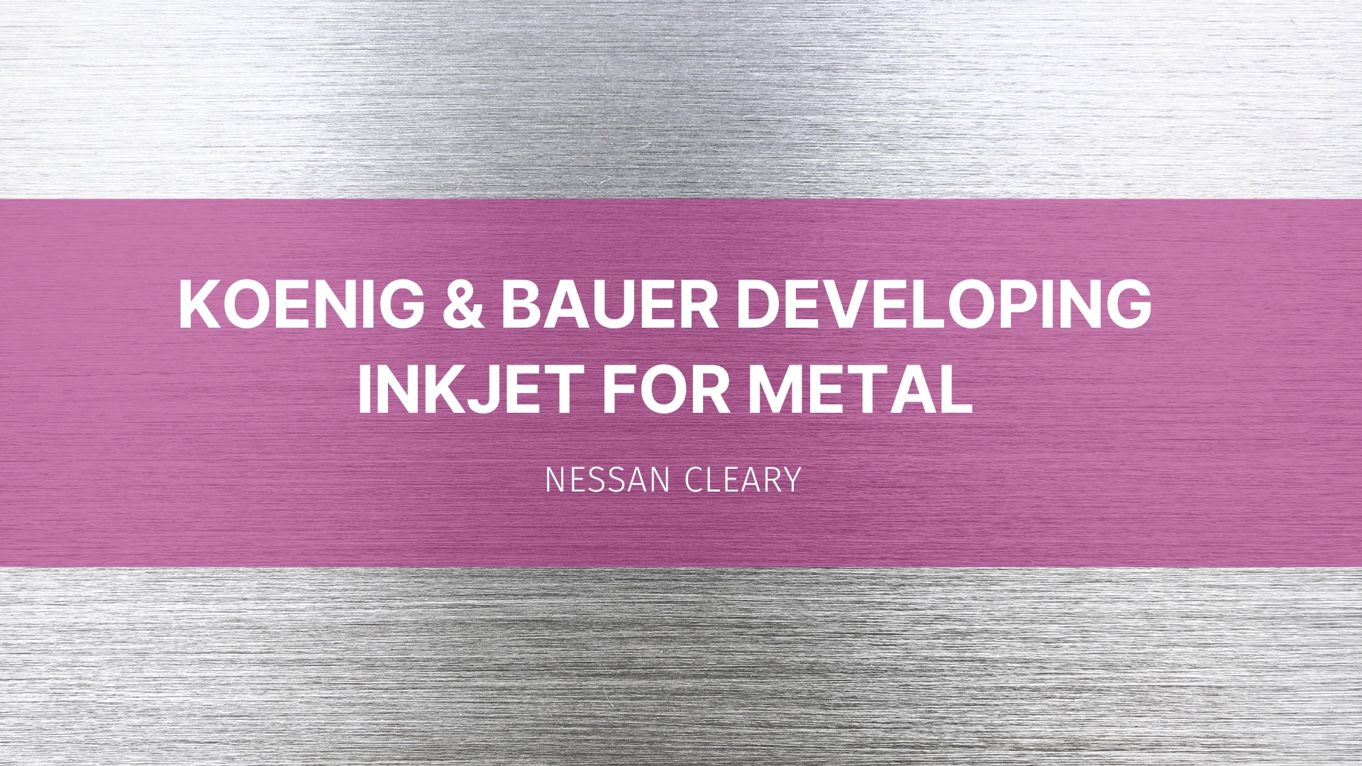 Featured image for “Koenig & Bauer developing inkjet for metal ”
