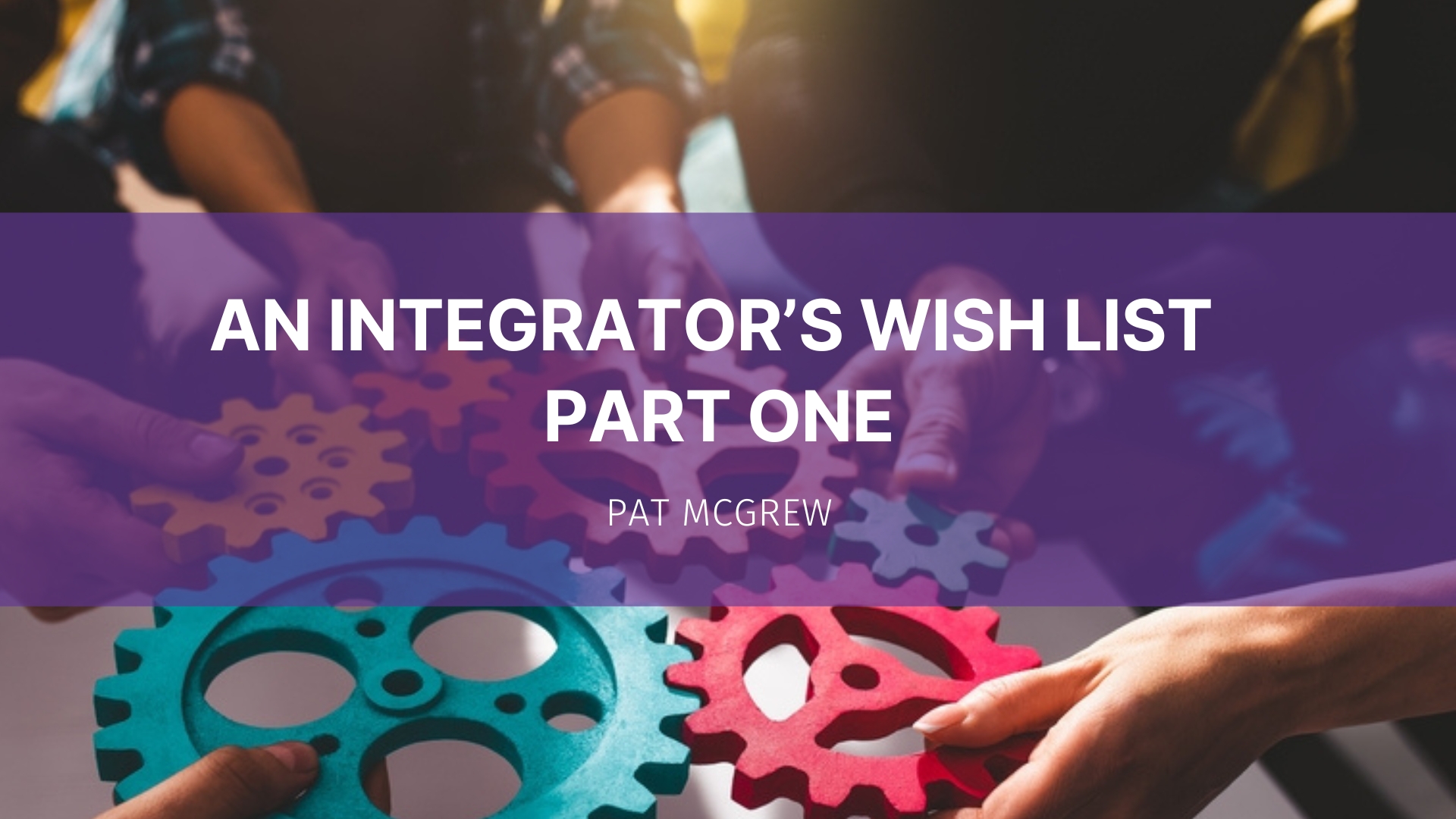 Featured image for “An Integrator’s Wish List (Part One)”