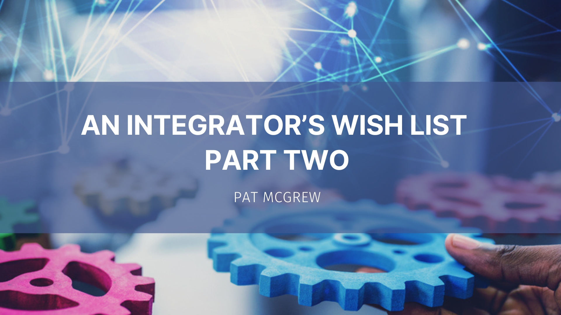 Featured image for “An Integrator’s Wish List – Part Two”